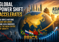 Global Power Shift Accelerates as BRICS Nations Gain Influence and Asia Emerges as the New Centre of Gravity Global Power Shift Accelerates as BRICS Nations Gain Influence and Asia Emerges as the New Centre of Gravity