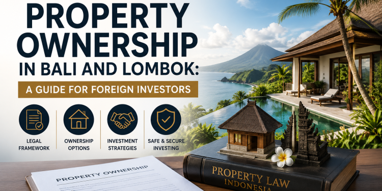 Understanding Property Ownership in Bali and Lombok: A Guide for Foreign Investors