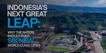 INDONESIA’S NEXT GREAT LEAP: WHY THE NATION SHOULD BUILD SIX NEW WORLD-CLASS CITIES