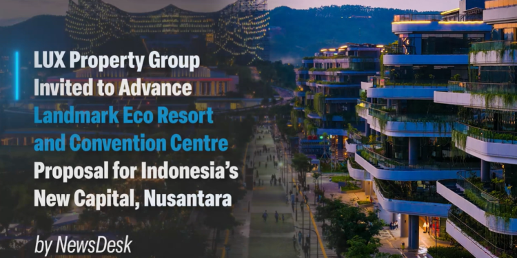 LUX Property Group Invited to Advance Landmark Eco Resort Proposal for Indonesia’s New Capital LUX Property Group Invited to Advance Landmark Eco Resort Proposal for Indonesia’s New Capital