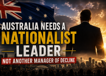 Australia Needs a Nationalist Leader — Not Another Manager of Decline
