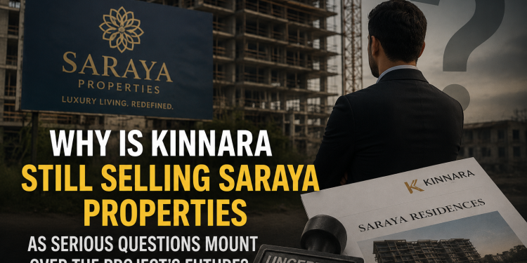 Why Is Kinnara Still Selling Saraya Properties as Serious Questions Mount Over the Project’s Future? Why Is Kinnara Still Selling Saraya Properties as Serious Questions Mount Over the Project’s Future?