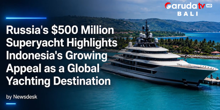 RUSSIA’S 0M SUPERYACHT HIGHLIGHTS INDONESIA’S GROWING APPEAL AS A GLOBAL YACHTING DESTINATION RUSSIA’S 0M SUPERYACHT HIGHLIGHTS INDONESIA’S GROWING APPEAL AS A GLOBAL YACHTING DESTINATION
