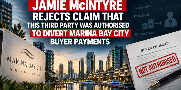 JAMIE McINTYRE REJECTS CLAIM THAT THIS THIRD PARTY WAS AUTHORISED TO DIVERT MARINA BAY CITY BUYER PAYMENTS JAMIE McINTYRE REJECTS CLAIM THAT THIS THIRD PARTY WAS AUTHORISED TO DIVERT MARINA BAY CITY BUYER PAYMENTS