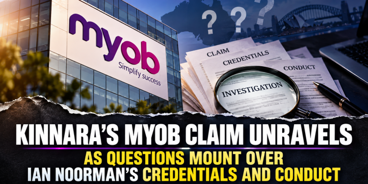 KINNARA’S MYOB CLAIM UNRAVELS AS QUESTIONS MOUNT OVER IAN NOORMAN’S CREDENTIALS AND CONDUCT KINNARA’S MYOB CLAIM UNRAVELS AS QUESTIONS MOUNT OVER IAN NOORMAN’S CREDENTIALS AND CONDUCT