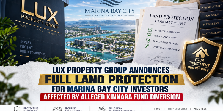 LUX PROPERTY GROUP ANNOUNCES FULL LAND PROTECTION FOR MARINA BAY CITY INVESTORS AFFECTED BY ALLEGED KINNARA FUND DIVERSION LUX PROPERTY GROUP ANNOUNCES FULL LAND PROTECTION FOR MARINA BAY CITY INVESTORS AFFECTED BY ALLEGED KINNARA FUND DIVERSION